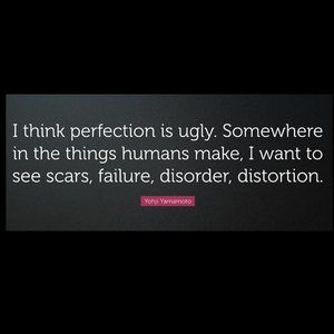 „I think perfection is ugly..."